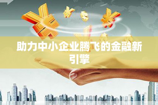 聂荣助力中小企业腾飞的金融新引擎