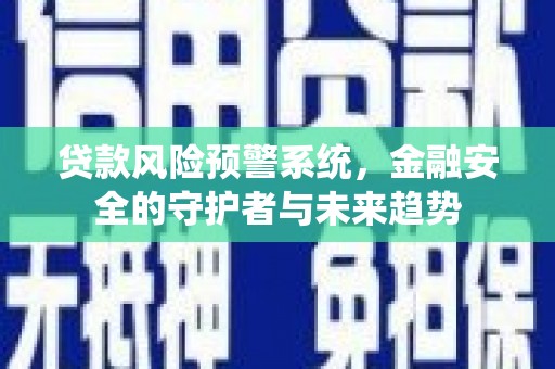 聂荣贷款风险预警系统，金融安全的守护者与未来趋势