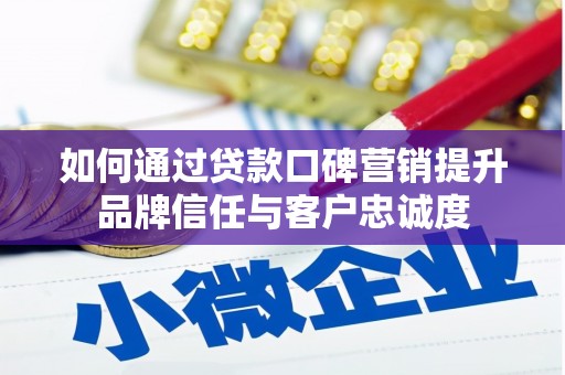 聂荣如何通过贷款口碑营销提升品牌信任与客户忠诚度