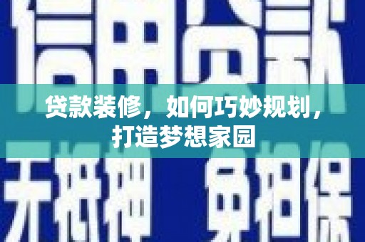 聂荣贷款装修，如何巧妙规划，打造梦想家园