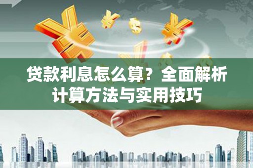 聂荣贷款利息怎么算？全面解析计算方法与实用技巧