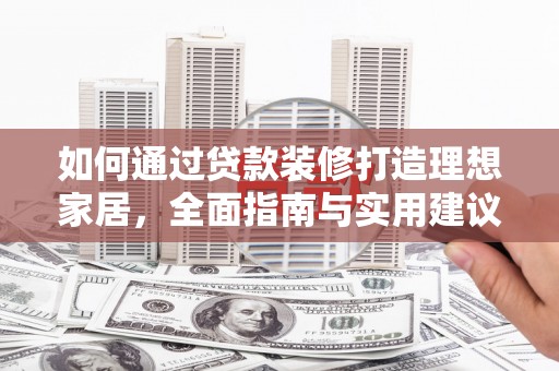聂荣如何通过贷款装修打造理想家居，全面指南与实用建议