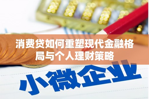 聂荣消费贷如何重塑现代金融格局与个人理财策略