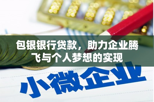 聂荣包银银行贷款，助力企业腾飞与个人梦想的实现