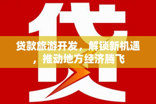 聂荣贷款旅游开发，解锁新机遇，推动地方经济腾飞