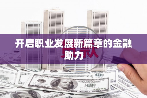 聂荣开启职业发展新篇章的金融助力