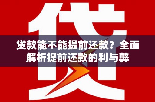 聂荣贷款能不能提前还款？全面解析提前还款的利与弊
