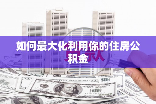 聂荣如何最大化利用你的住房公积金