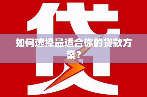 聂荣如何选择最适合你的贷款方案？