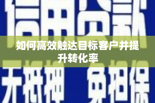 聂荣如何高效触达目标客户并提升转化率
