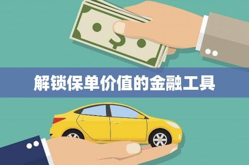 聂荣解锁保单价值的金融工具